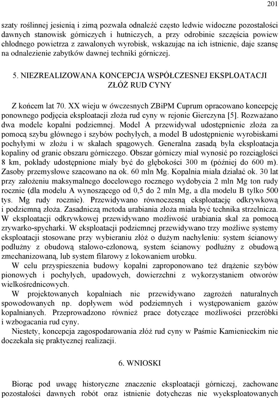 XX wieju w ówczesnych ZBiPM Cuprum opracowano koncepcję ponownego podjęcia eksploatacji złoża rud cyny w rejonie Gierczyna [5]. Rozważano dwa modele kopalni podziemnej.