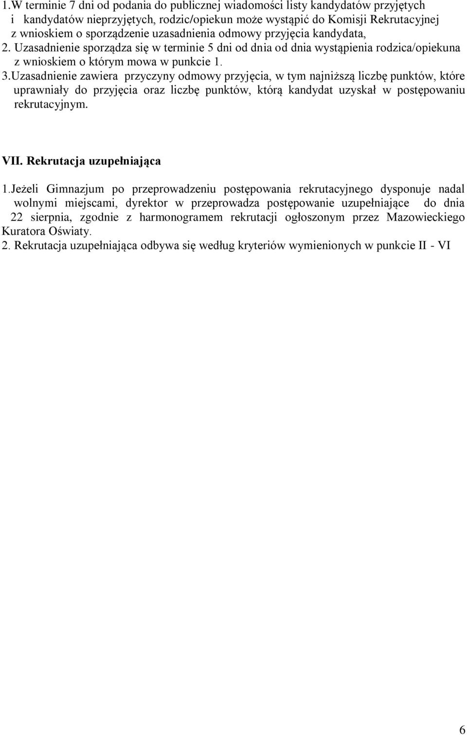 Uzasadnienie zawiera przyczyny odmowy przyjęcia, w tym najniższą liczbę punktów, które uprawniały do przyjęcia oraz liczbę punktów, którą kandydat uzyskał w postępowaniu rekrutacyjnym. VII.