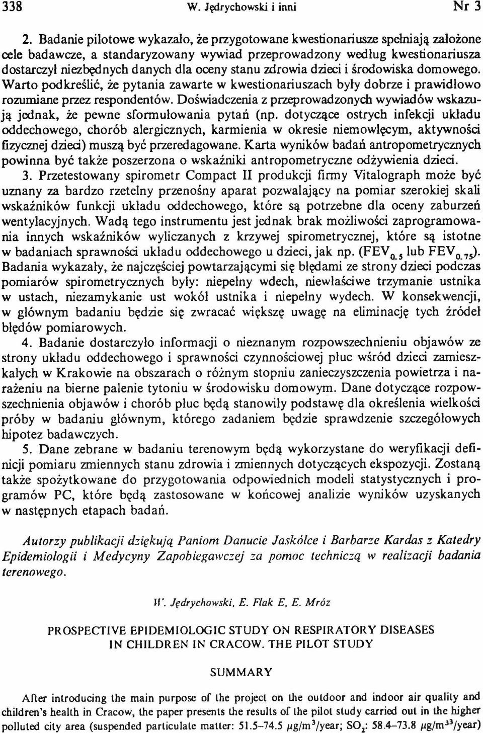 stanu zdrowia dzieci i środowiska domowego. W arto podkreślić, że pytania zawarte w kwestionariuszach były dobrze i prawidłowo rozumiane przez respondentów.