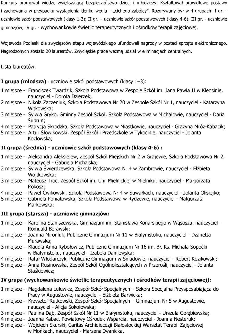 - wychowankowie świetlic terapeutycznych i ośrodków terapii zajęciowej. Wojewoda Podlaski dla zwycięzców etapu wojewódzkiego ufundowali nagrody w postaci sprzętu elektronicznego.