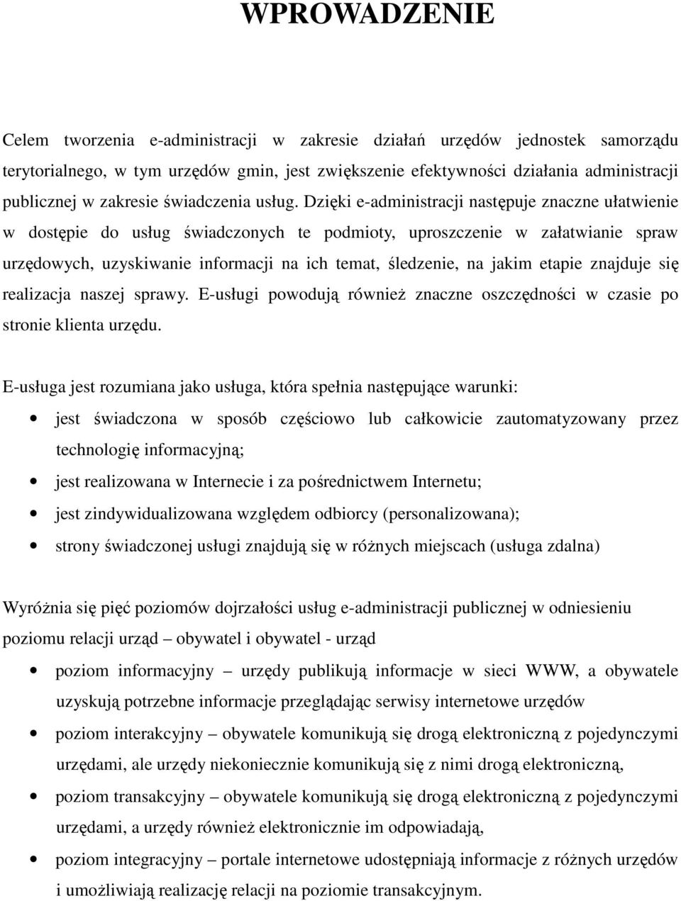 Dzięki e-administracji następuje znaczne ułatwienie w dostępie do usług świadczonych te podmioty, uproszczenie w załatwianie spraw urzędowych, uzyskiwanie informacji na ich temat, śledzenie, na jakim
