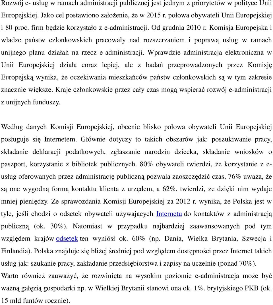 Komisja Europejska i władze państw członkowskich pracowały nad rozszerzaniem i poprawą usług w ramach unijnego planu działań na rzecz e-administracji.