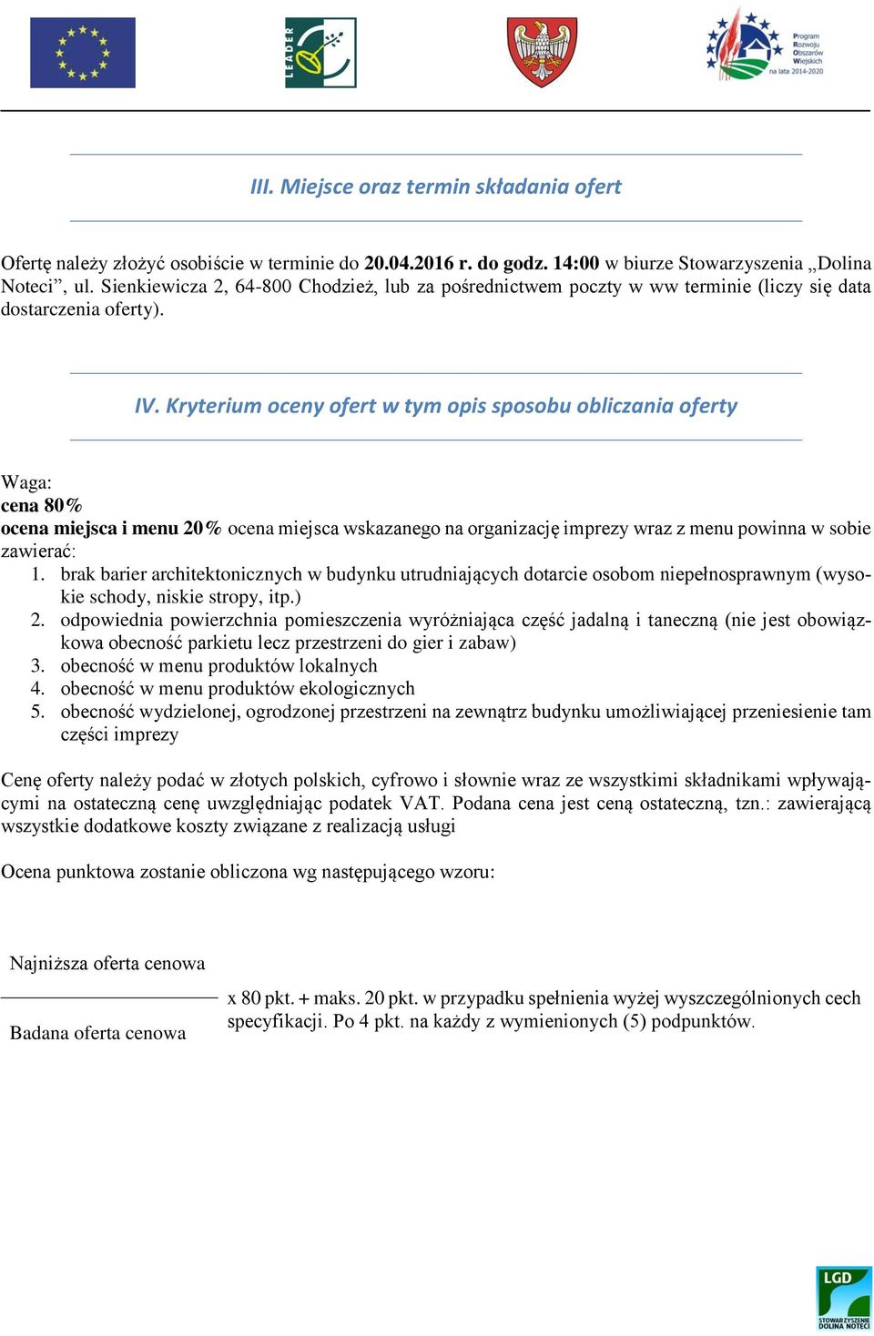 Kryterium oceny ofert w tym opis sposobu obliczania oferty Waga: cena 80% ocena miejsca i menu 20% ocena miejsca wskazanego na organizację imprezy wraz z menu powinna w sobie zawierać: 1.