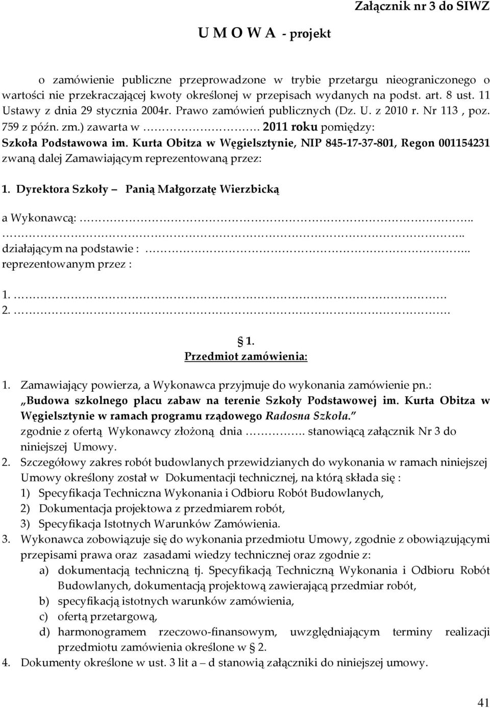 Kurta Obitza w Węgielsztynie, NIP 845 17 37 801, Regon 001154231 zwaną dalej Zamawiającym reprezentowaną przez: 1. Dyrektora Szkoły Panią Małgorzatę Wierzbicką a Wykonawcą:.