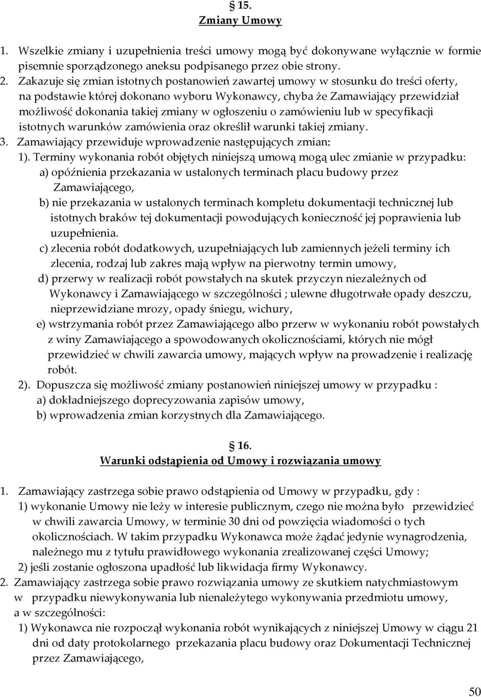 w ogłoszeniu o zamówieniu lub w specyfikacji istotnych warunków zamówienia oraz określił warunki takiej zmiany. 3. Zamawiający przewiduje wprowadzenie następujących zmian: 1).
