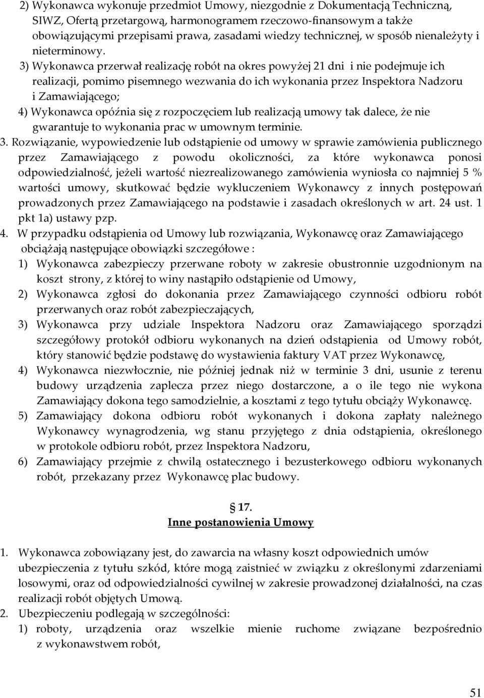 3) Wykonawca przerwał realizację robót na okres powyżej 21 dni i nie podejmuje ich realizacji, pomimo pisemnego wezwania do ich wykonania przez Inspektora Nadzoru i Zamawiającego; 4) Wykonawca