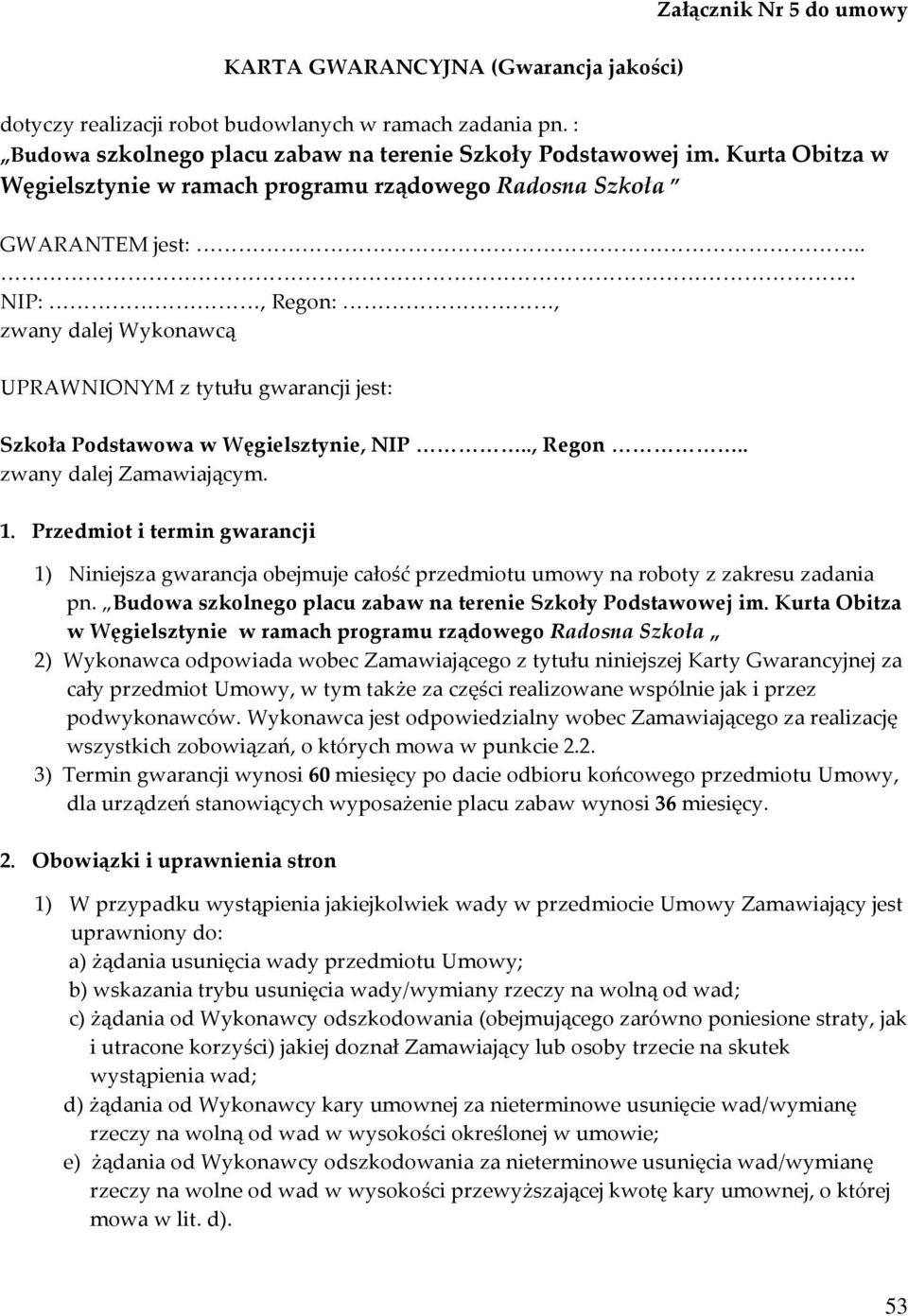 .. NIP:, Regon:, zwany dalej Wykonawcą UPRAWNIONYM z tytułu gwarancji jest: Szkoła Podstawowa w Węgielsztynie, NIP.., Regon.. zwany dalej Zamawiającym. 1.