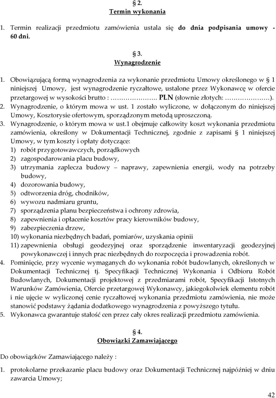 PLN (słownie złotych: ). 2. Wynagrodzenie, o którym mowa w ust. 1 zostało wyliczone, w dołączonym do niniejszej Umowy, Kosztorysie ofertowym, sporządzonym metodą uproszczoną. 3.