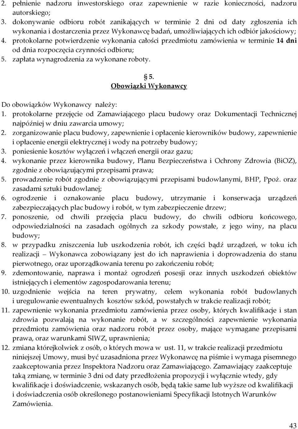 protokolarne potwierdzenie wykonania całości przedmiotu zamówienia w terminie 14 dni od dnia rozpoczęcia czynności odbioru; 5. zapłata wynagrodzenia za wykonane roboty. 5. Obowiązki Wykonawcy Do obowiązków Wykonawcy należy: 1.