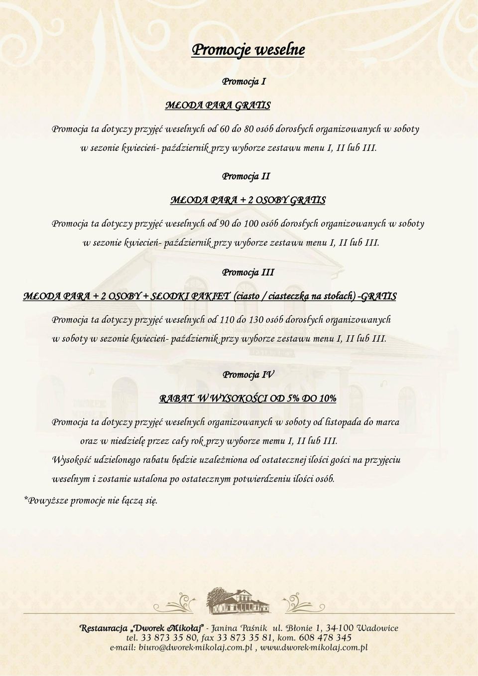 Promocja II MŁODA PARA + 2 OSOBY GRATIS Promocja ta dotyczy przyjęć weselnych od 90 do 100 osób dorosłych organizowanych w soboty w sezonie kwiecień- październik przy wyborze zestawu menu I, II 
