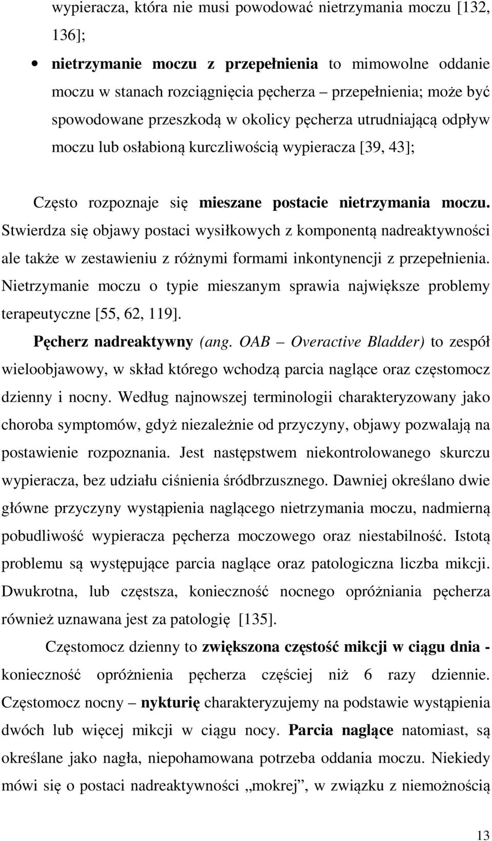Stwierdza się objawy postaci wysiłkowych z komponentą nadreaktywności ale także w zestawieniu z różnymi formami inkontynencji z przepełnienia.