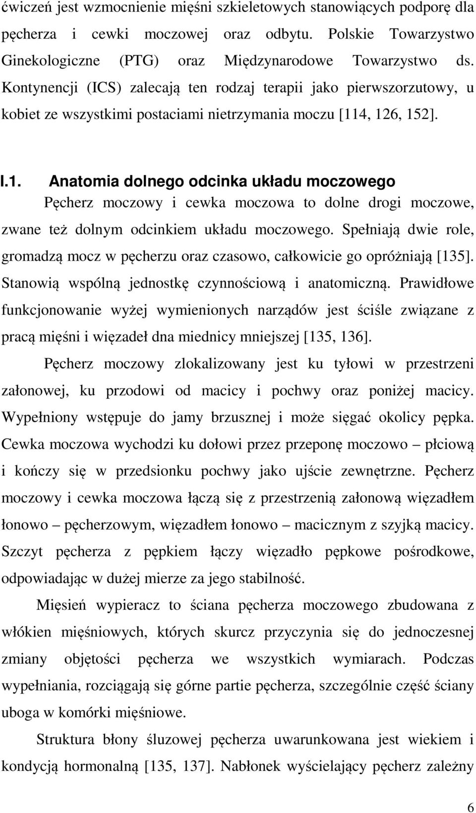 4, 126, 152]. I.1. Anatomia dolnego odcinka układu moczowego Pęcherz moczowy i cewka moczowa to dolne drogi moczowe, zwane też dolnym odcinkiem układu moczowego.