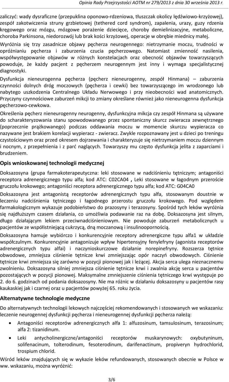 Wyróżnia się trzy zasadnicze objawy pęcherza neurogennego: nietrzymanie moczu, trudności w opróżnianiu pęcherza i zaburzenia czucia pęcherzowego.