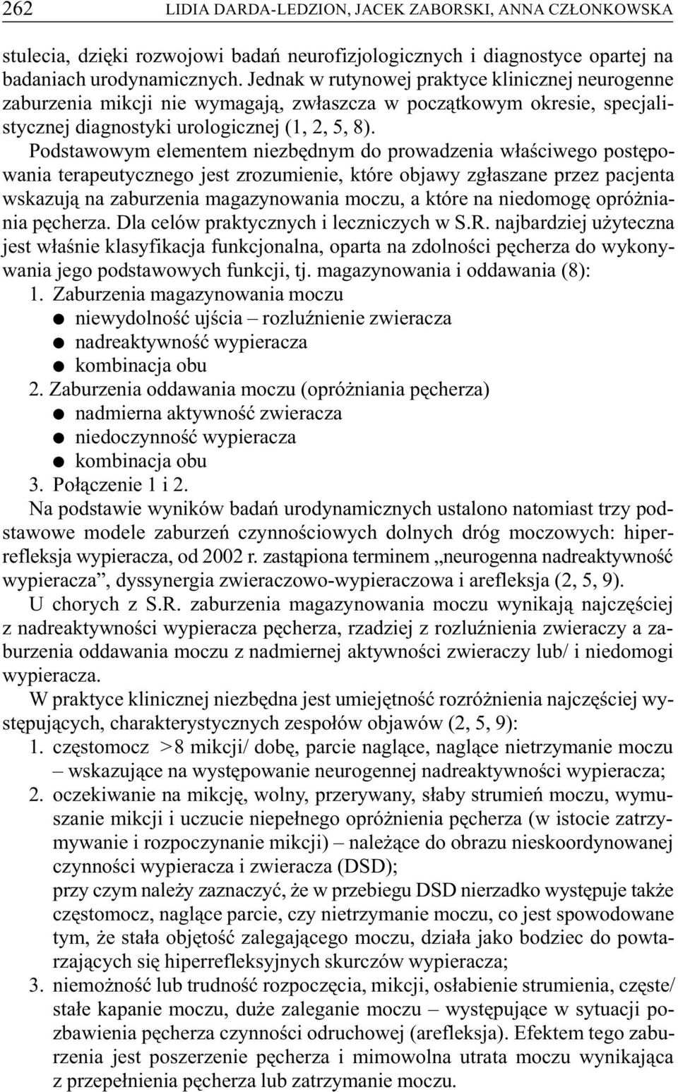 Podstawowym elementem niezbêdnym do prowadzenia w³aœciwego postêpowania terapeutycznego jest zrozumienie, które objawy zg³aszane przez pacjenta wskazuj¹ na zaburzenia magazynowania moczu, a które na