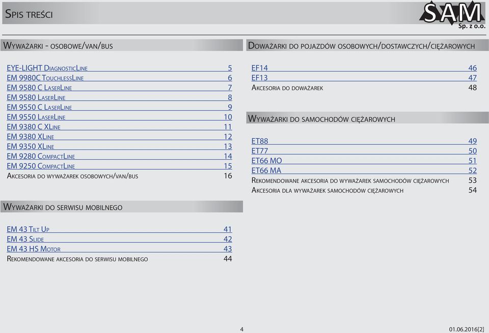 OSOBOWYCH/DOSTAWCZYCH/CIĘŻAROWYCH EF14 46 EF13 47 AKCESORIA DO DOWAŻAREK 48 WYWAŻARKI DO SAMOCHODÓW CIĘŻAROWYCH ET88 49 ET77 50 ET66 MO 51 ET66 MA 52 REKOMENDOWANE AKCESORIA DO WYWAŻAREK