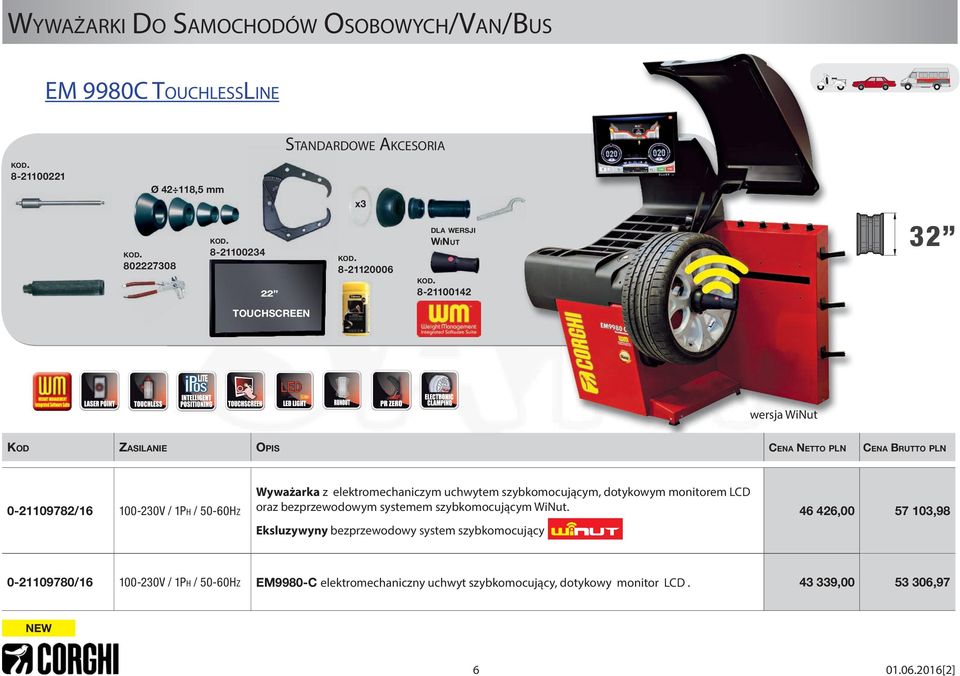 8-21100142 32 TOUCHSCREEN wersja WiNut ZASILANIE CENA NETTO PLN CENA 0-21109782/16 100-230V / 1PH / 50-60HZ Wyważarka z elektromechaniczym uchwytem