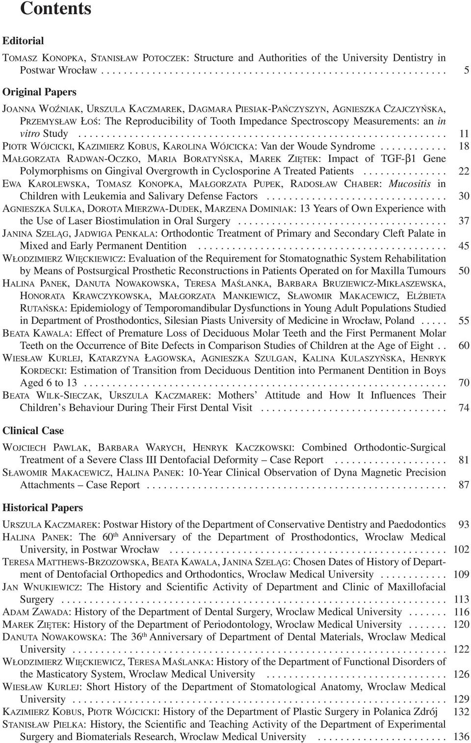 Reproducibility of Tooth Impedance Spectroscopy Measurements: an in vitro Study................................................................. 11 PIOTR WÓJCICKI, KAZIMIERZ KOBUS, KAROLINA WÓJCICKA: Van der Woude Syndrome.