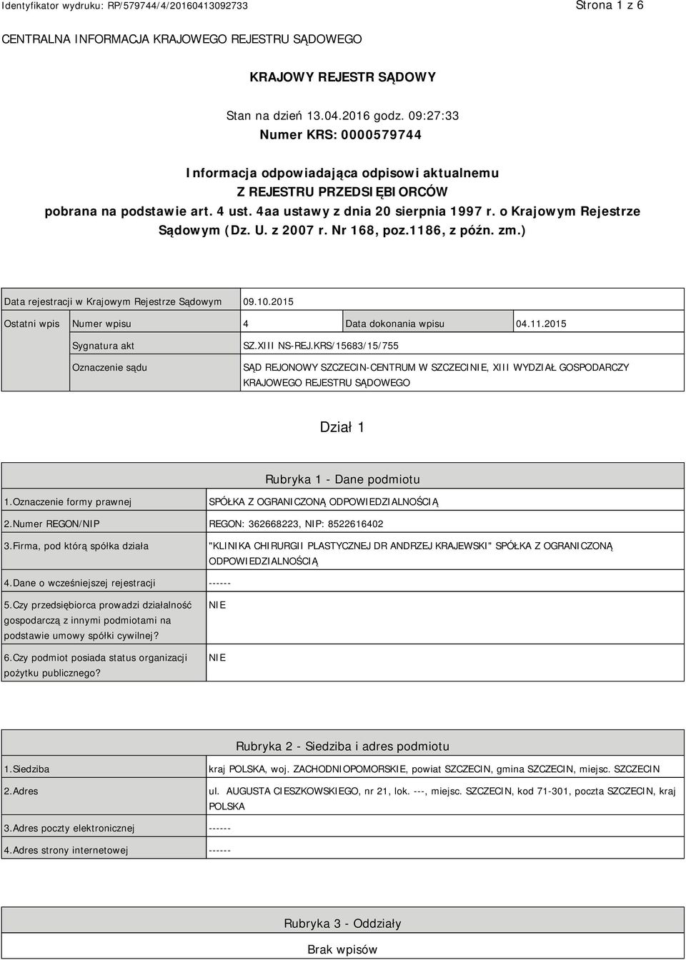 o Krajowym Rejestrze Sądowym (Dz. U. z 2007 r. Nr 168, poz.1186, z późn. zm.) Data rejestracji w Krajowym Rejestrze Sądowym 09.10.2015 Ostatni wpis Numer wpisu 4 Data dokonania wpisu 04.11.2015 Sygnatura akt Oznaczenie sądu SZ.