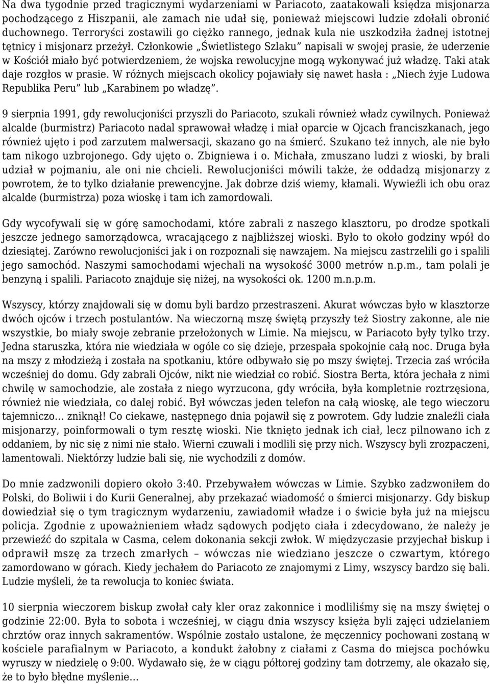 Członkowie Świetlistego Szlaku napisali w swojej prasie, że uderzenie w Kościół miało być potwierdzeniem, że wojska rewolucyjne mogą wykonywać już władzę. Taki atak daje rozgłos w prasie.