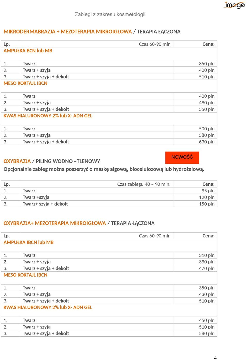Twarz + szyja + dekolt 630 pln NOWOŚĆ OXYBRAZJA / PILING WODNO TLENOWY Opcjonalnie zabieg można poszerzyć o maskę algową, biocelulozową lub hydrożelową. Czas zabiegu 40 90 min. 1. Twarz 95 pln 2.