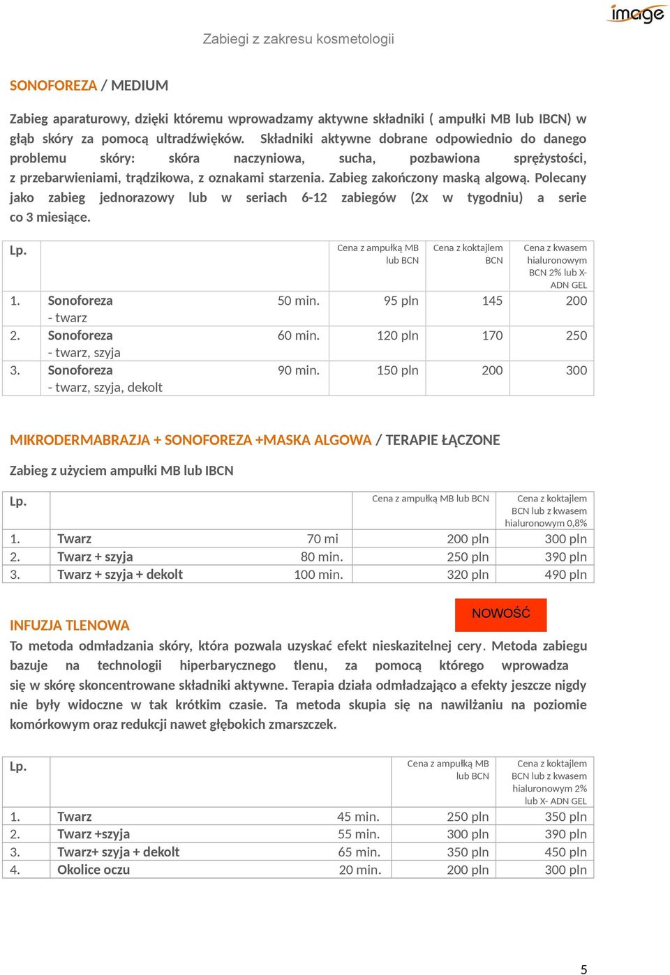 Polecany jako zabieg jednorazowy lub w seriach 6-12 zabiegów (2x w tygodniu) a serie co 3 miesiące. 1. Sonoforeza 50 min. - twarz 2. Sonoforeza 60 min. - twarz, szyja 3. Sonoforeza 90 min.