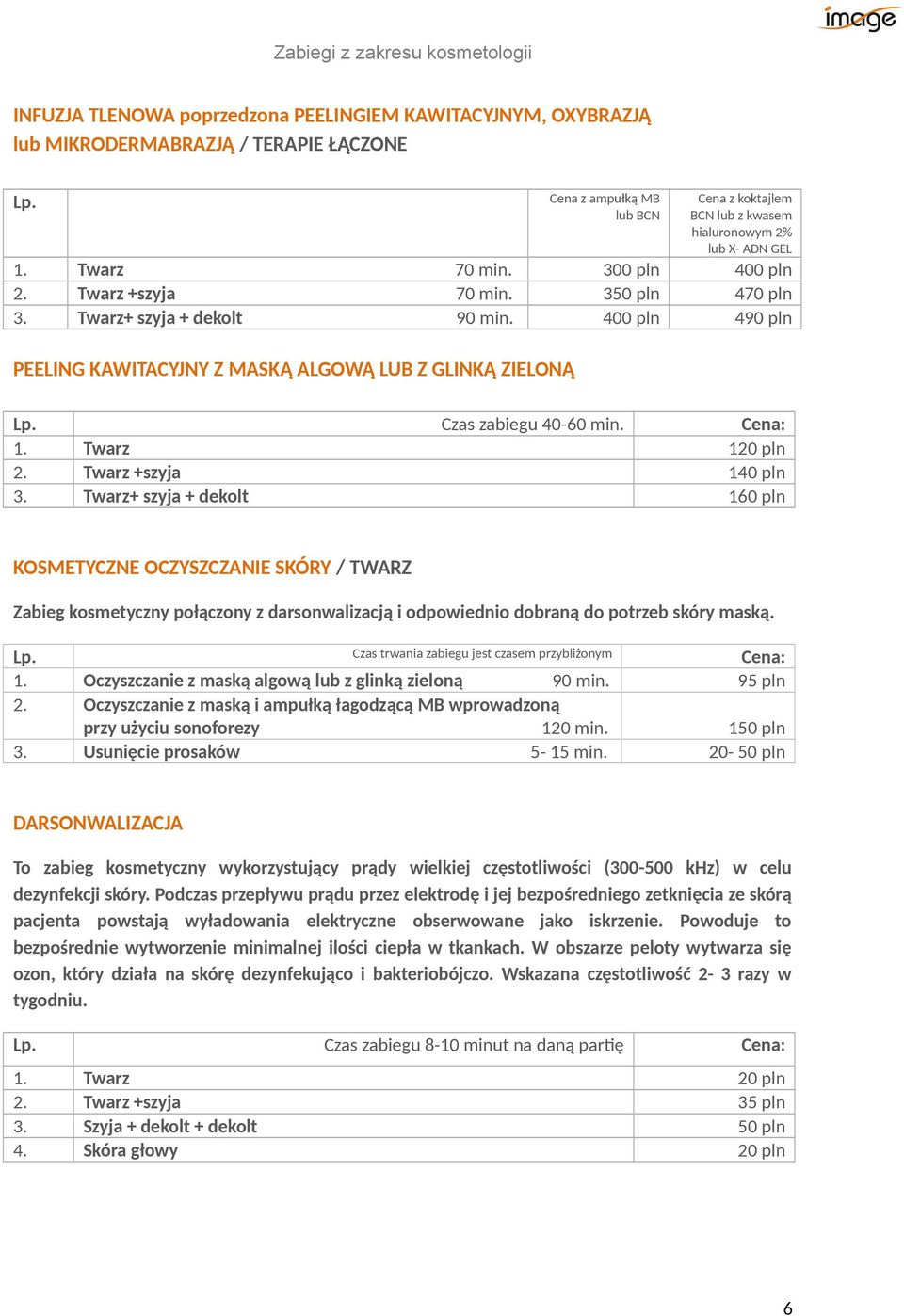 1. Twarz 120 pln 2. Twarz +szyja 140 pln 3.