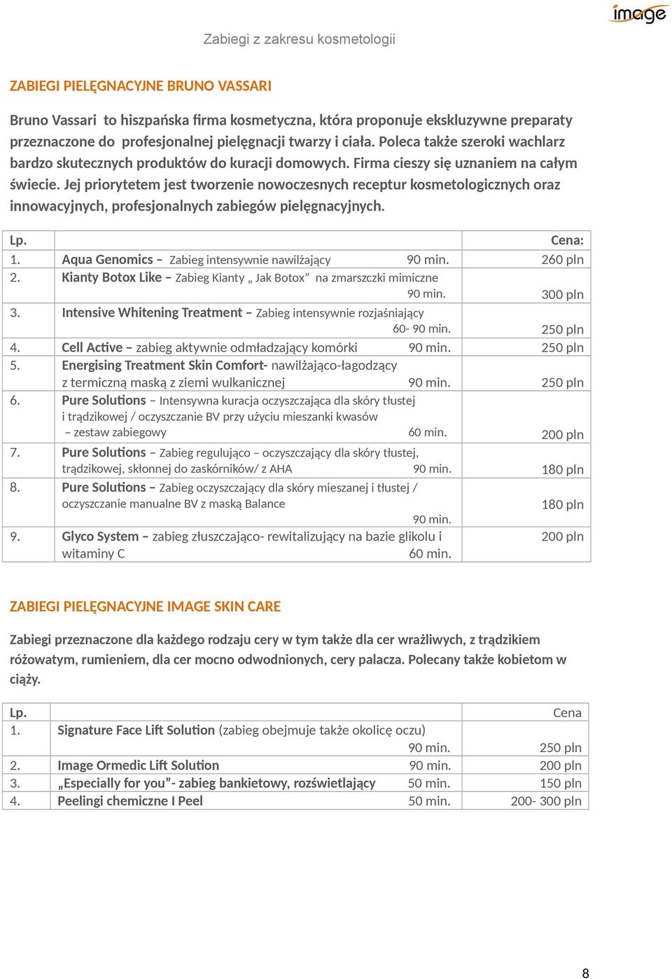 Jej priorytetem jest tworzenie nowoczesnych receptur kosmetologicznych oraz innowacyjnych, profesjonalnych zabiegów pielęgnacyjnych. 1. Aqua Genomics Zabieg intensywnie nawilżający 90 min. 260 pln 2.