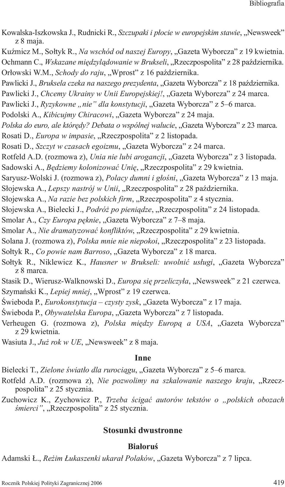 , Bruksela czeka na naszego prezydenta, Gazeta Wyborcza z 18 paÿdziernika. Pawlicki J., Chcemy Ukrainy w Unii Europejskiej!, Gazeta Wyborcza z 24 marca. Pawlicki J., Ryzykowne nie dla konstytucji, Gazeta Wyborcza z 5 6 marca.