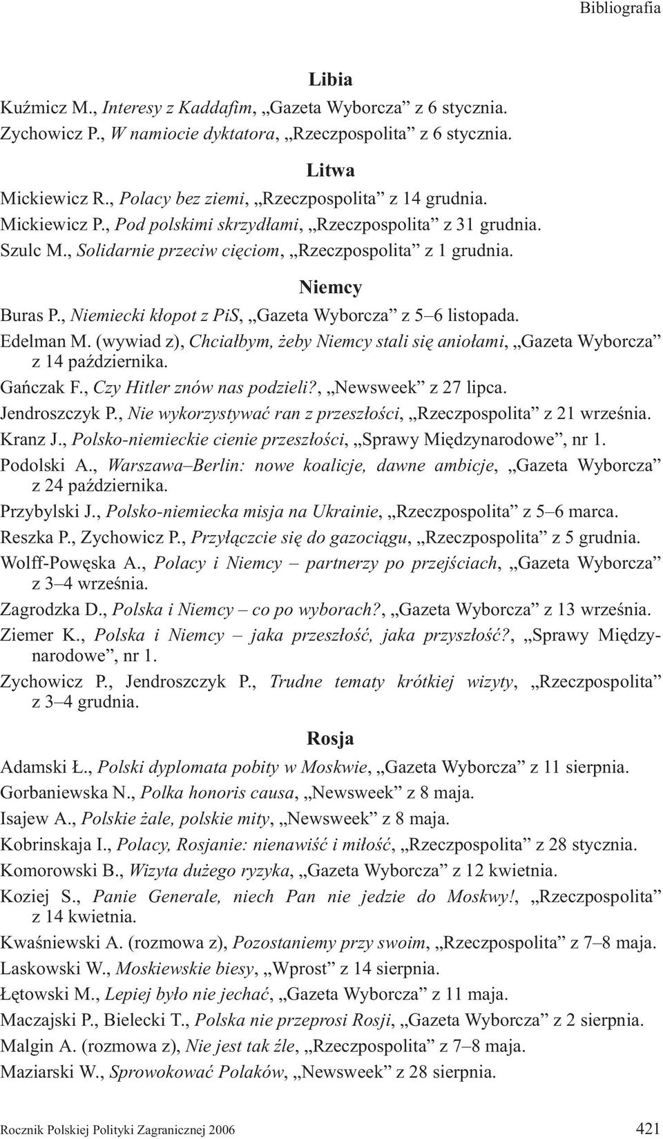 , Niemiecki k³opot z PiS, Gazeta Wyborcza z 5 6 listopada. Edelman M. (wywiad z), Chcia³bym, eby Niemcy stali siê anio³ami, Gazeta Wyborcza z 14 paÿdziernika. Gañczak F., Czy Hitler znów nas podzieli?