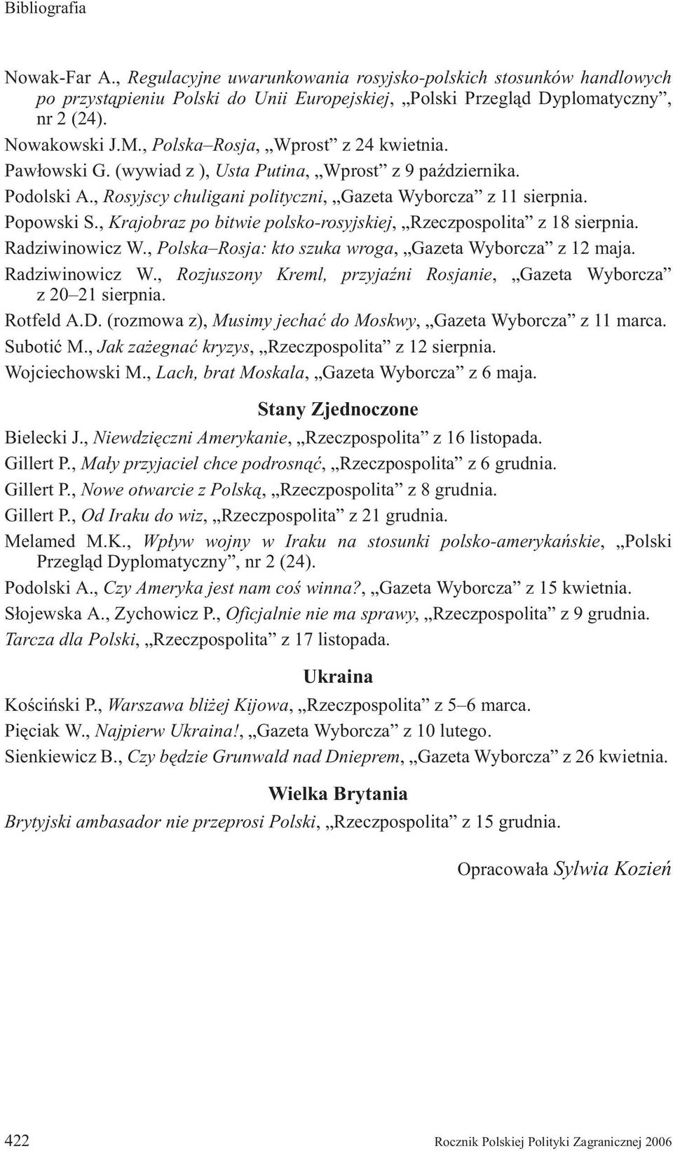 , Krajobraz po bitwie polsko-rosyjskiej, Rzeczpospolita z 18 sierpnia. Radziwinowicz W., Polska Rosja: kto szuka wroga, Gazeta Wyborcza z 12 maja. Radziwinowicz W., Rozjuszony Kreml, przyjaÿni Rosjanie, Gazeta Wyborcza z 20 21 sierpnia.