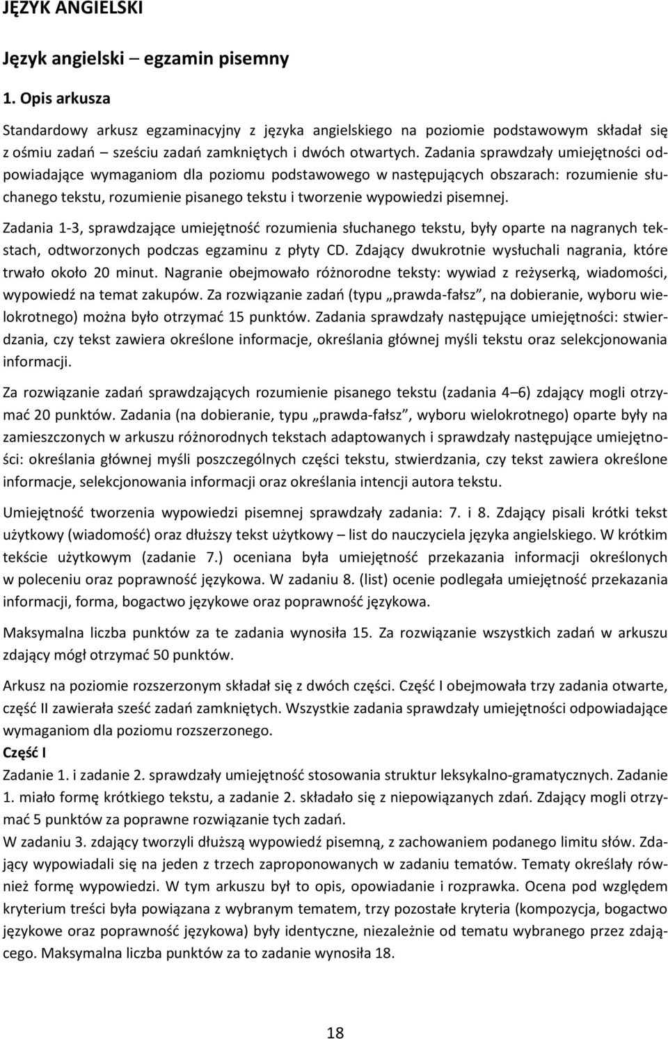 Zadania sprawdzały umiejętności odpowiadające wymaganiom dla poziomu podstawowego w następujących obszarach: rozumienie słuchanego tekstu, rozumienie pisanego tekstu i tworzenie wypowiedzi pisemnej.
