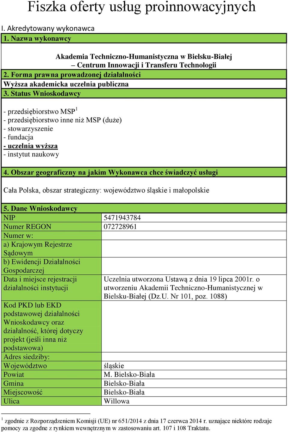 Status Wnioskodawcy - przedsiębiorstwo MSP 1 - przedsiębiorstwo inne niż MSP (duże) - stowarzyszenie - fundacja - uczelnia wyższa - instytut naukowy 4.