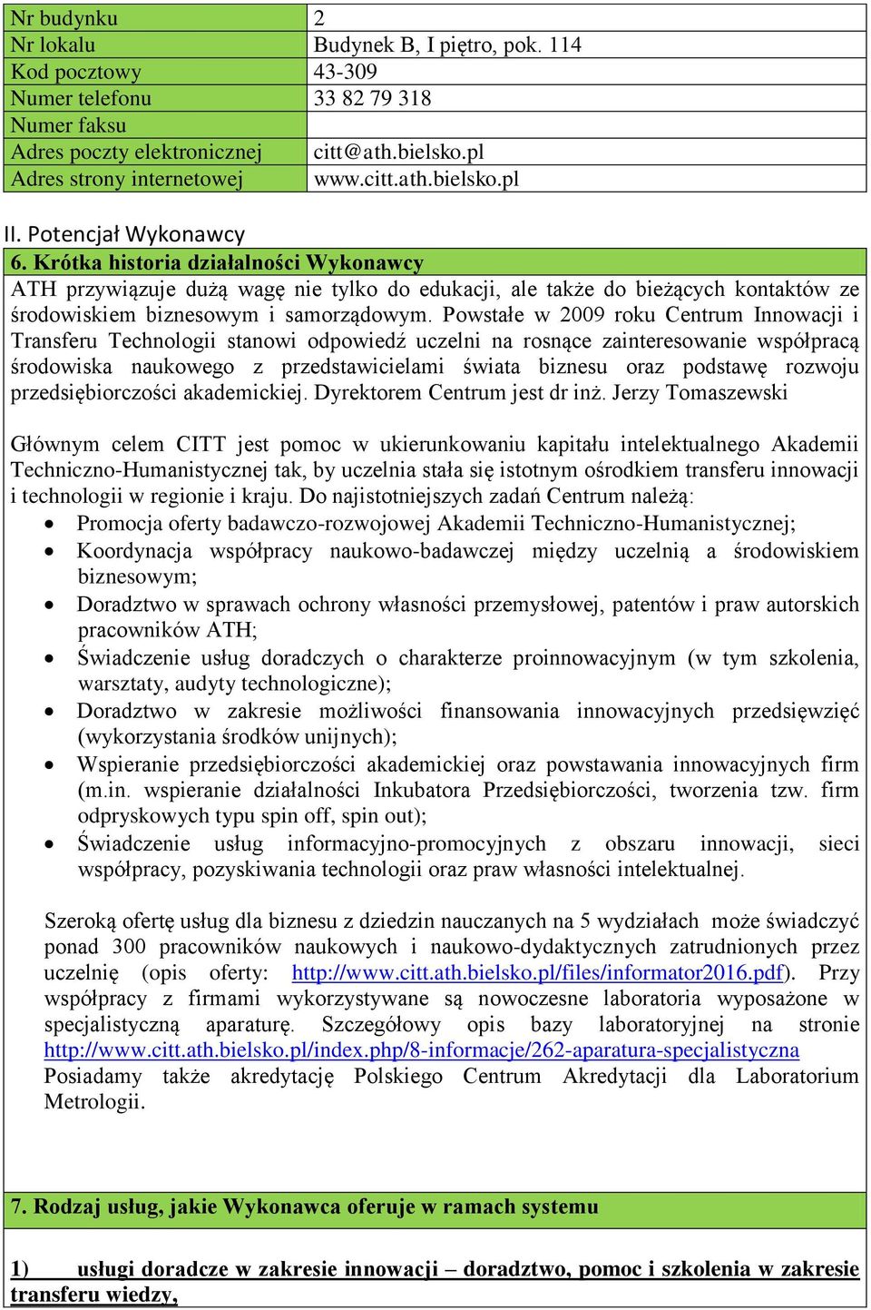 Powstałe w 2009 roku Centrum Innowacji i Transferu Technologii stanowi odpowiedź uczelni na rosnące zainteresowanie współpracą środowiska naukowego z przedstawicielami świata biznesu oraz podstawę