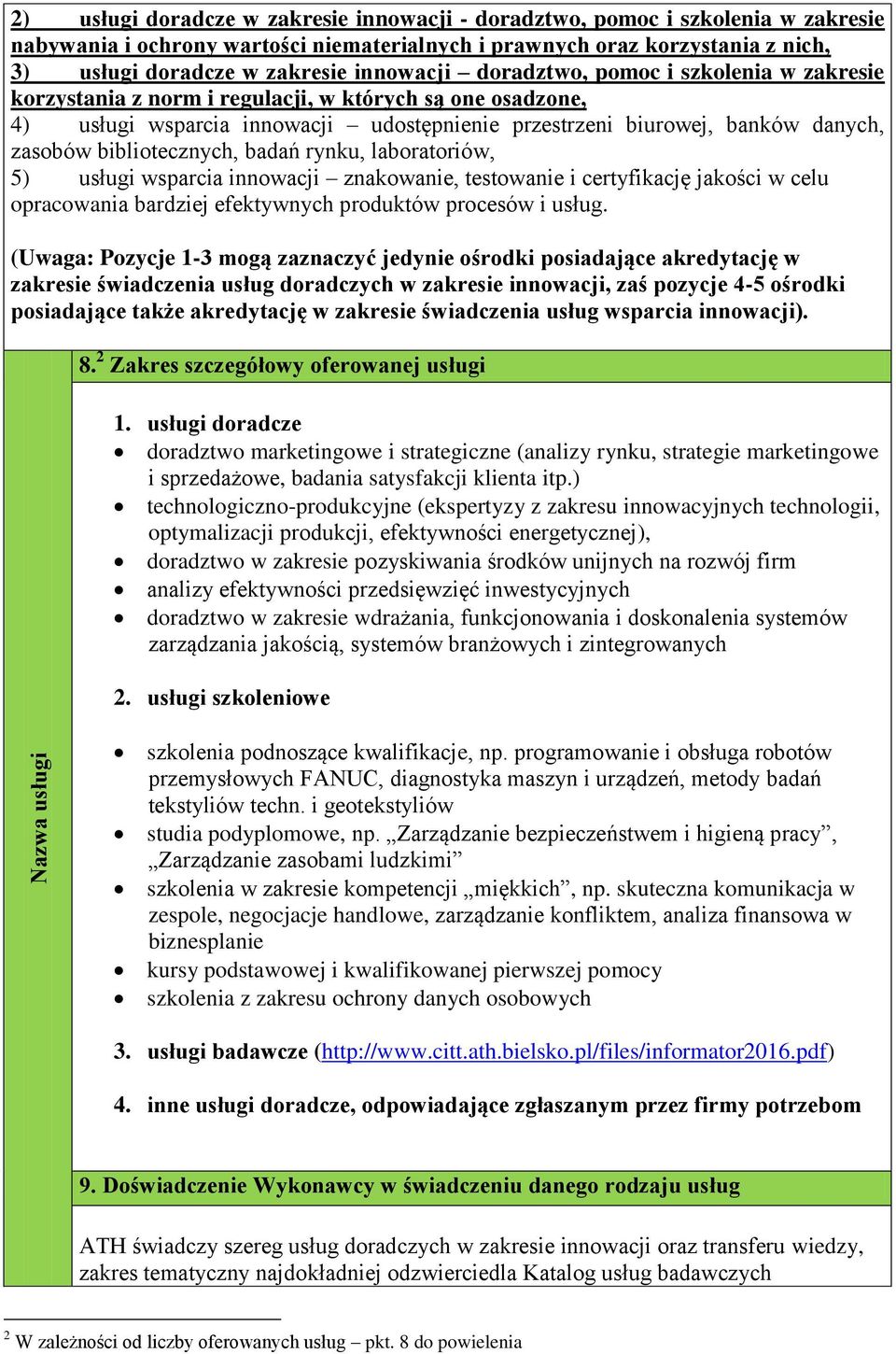 zasobów bibliotecznych, badań rynku, laboratoriów, 5) usługi wsparcia innowacji znakowanie, testowanie i certyfikację jakości w celu opracowania bardziej efektywnych produktów procesów i usług.