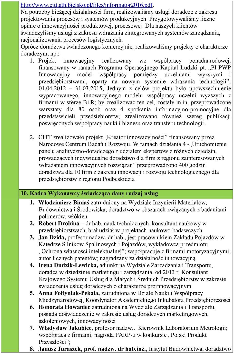 Dla naszych klientów świadczyliśmy usługi z zakresu wdrażania zintegrowanych systemów zarządzania, racjonalizowania procesów logistycznych.
