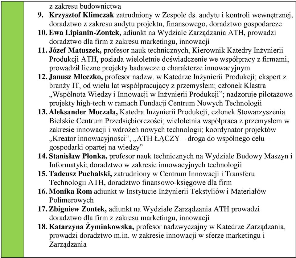 Józef Matuszek, profesor nauk technicznych, Kierownik Katedry Inżynierii Produkcji ATH, posiada wieloletnie doświadczenie we współpracy z firmami; prowadził liczne projekty badawcze o charakterze