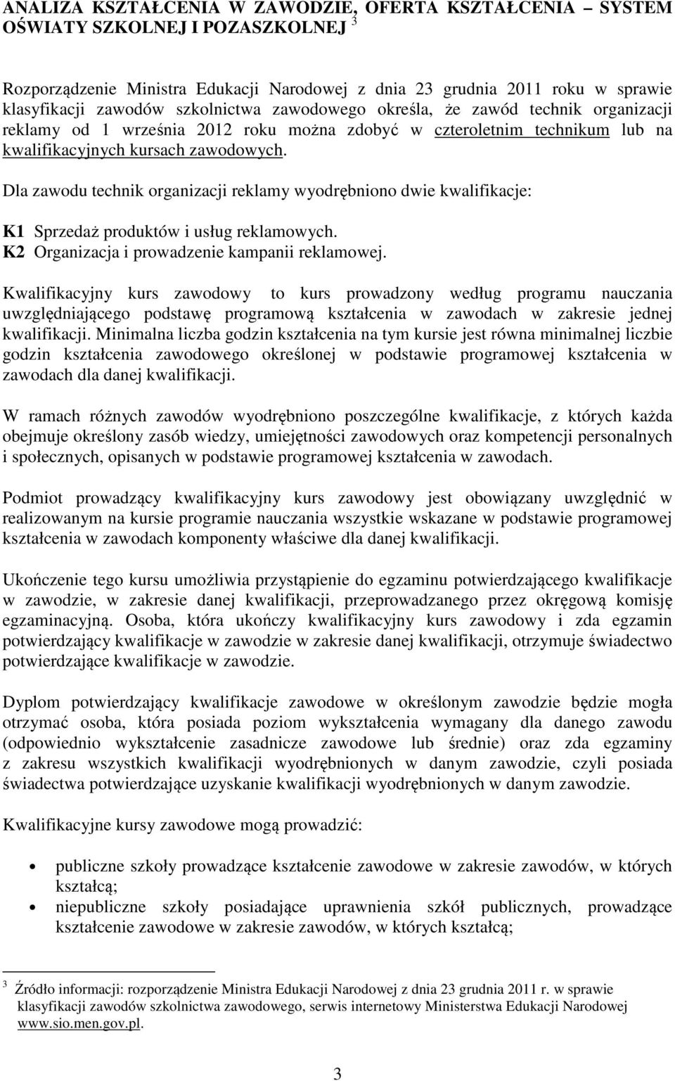 Dla zawodu technik organizacji reklamy wyodrębniono dwie kwalifikacje: K1 Sprzedaż produktów i usług reklamowych. K2 Organizacja i prowadzenie kampanii reklamowej.