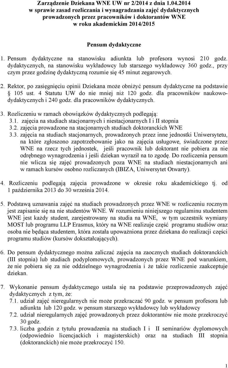 Pensum dydaktyczne na stanowisku adiunkta lub profesora wynosi 210 godz. dydaktycznych, na stanowisku wykładowcy lub starszego wykładowcy 360 godz.