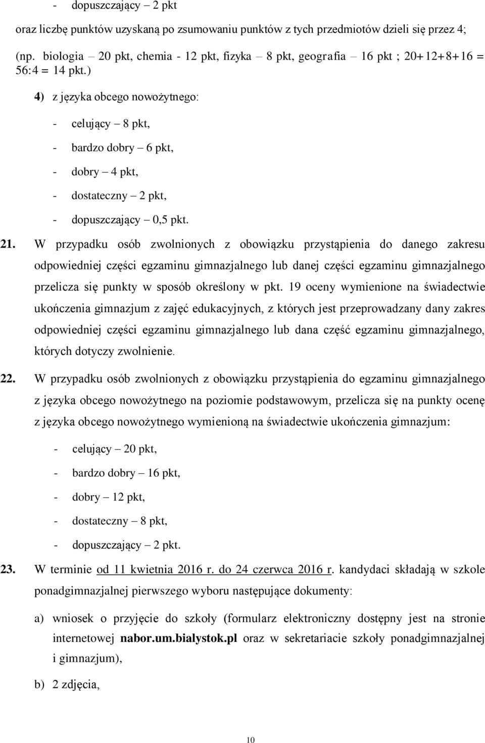 ) 4) z języka obcego nowożytnego: - celujący 8 pkt, - bardzo dobry 6 pkt, - dobry 4 pkt, - dostateczny 2 pkt, - dopuszczający 0,5 pkt. 21.