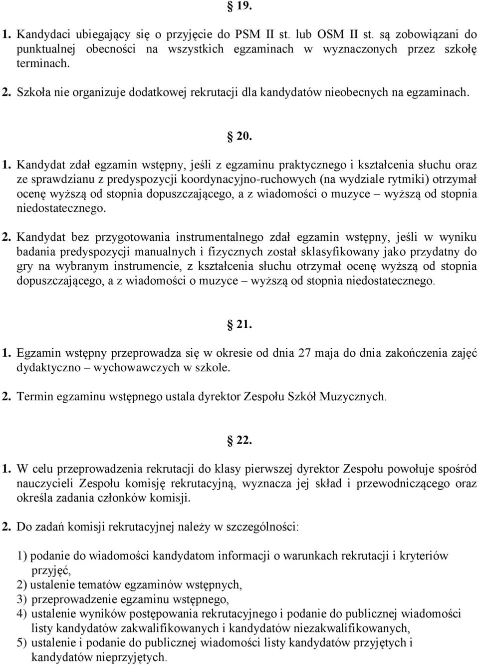 Kandydat zdał egzamin wstępny, jeśli z egzaminu praktycznego i kształcenia słuchu oraz ze sprawdzianu z predyspozycji koordynacyjno-ruchowych (na wydziale rytmiki) otrzymał ocenę wyższą od stopnia