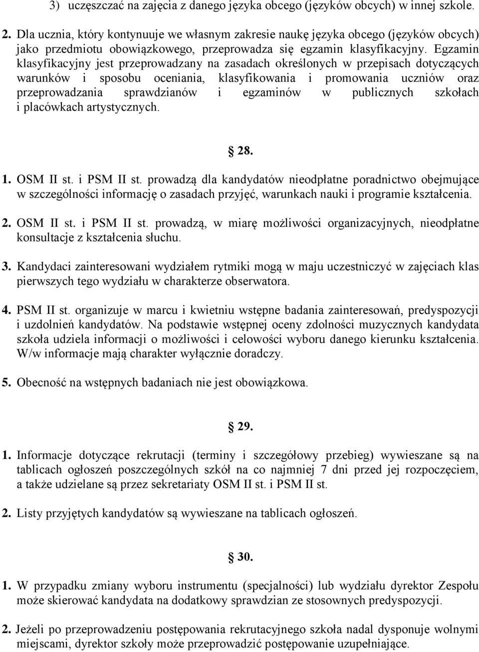Egzamin klasyfikacyjny jest przeprowadzany na zasadach określonych w przepisach dotyczących warunków i sposobu oceniania, klasyfikowania i promowania uczniów oraz przeprowadzania sprawdzianów i