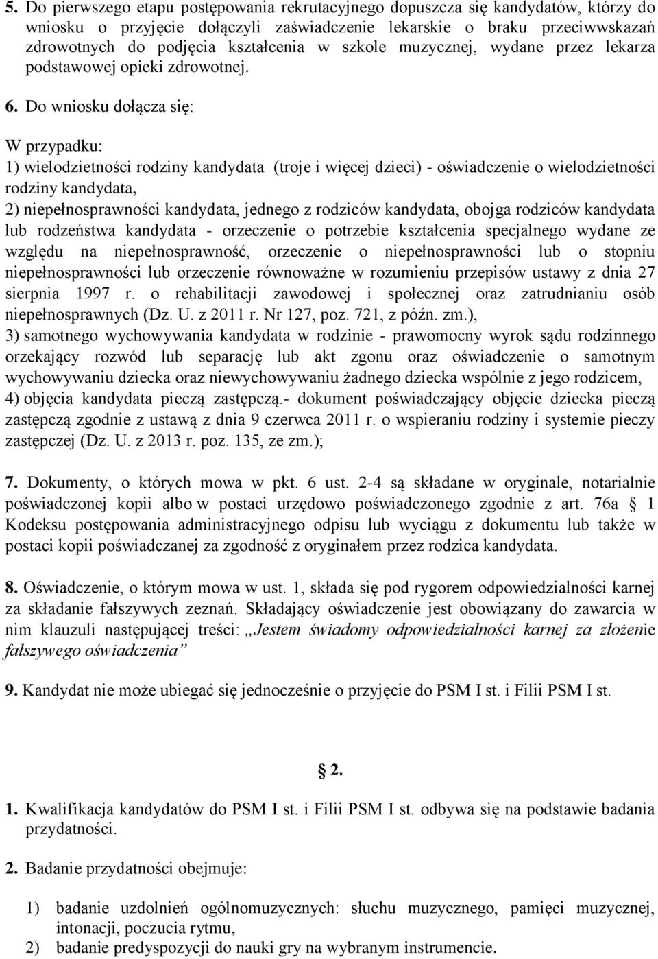 Do wniosku dołącza się: W przypadku: 1) wielodzietności rodziny kandydata (troje i więcej dzieci) - oświadczenie o wielodzietności rodziny kandydata, 2) niepełnosprawności kandydata, jednego z