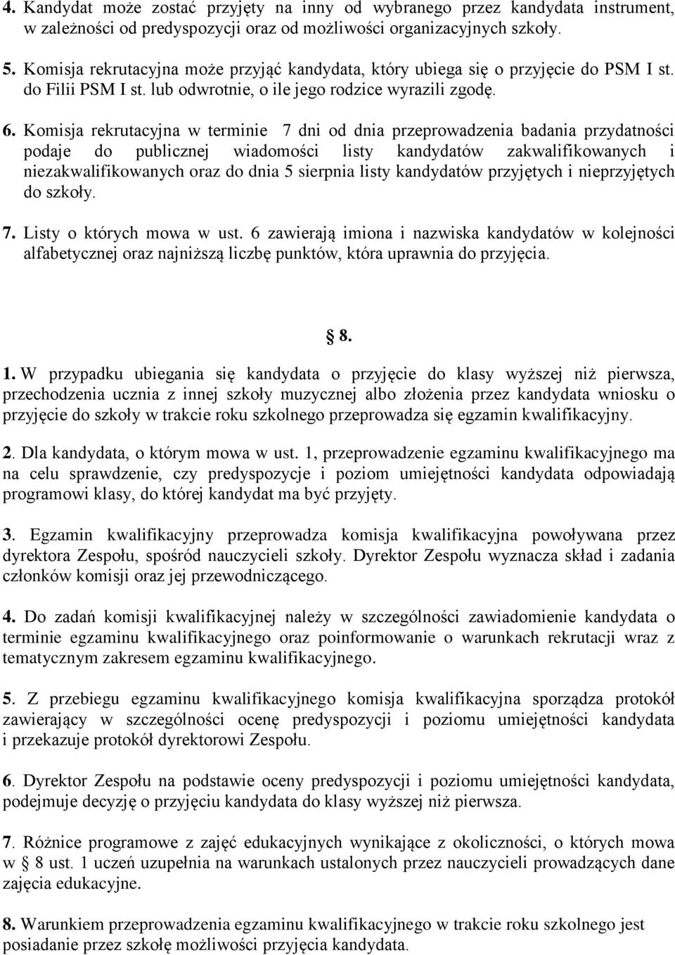 Komisja rekrutacyjna w terminie 7 dni od dnia przeprowadzenia badania przydatności podaje do publicznej wiadomości listy kandydatów zakwalifikowanych i niezakwalifikowanych oraz do dnia 5 sierpnia