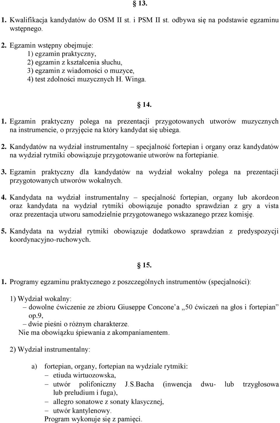 2. Kandydatów na wydział instrumentalny specjalność fortepian i organy oraz kandydatów na wydział rytmiki obowiązuje przygotowanie utworów na fortepianie. 3.