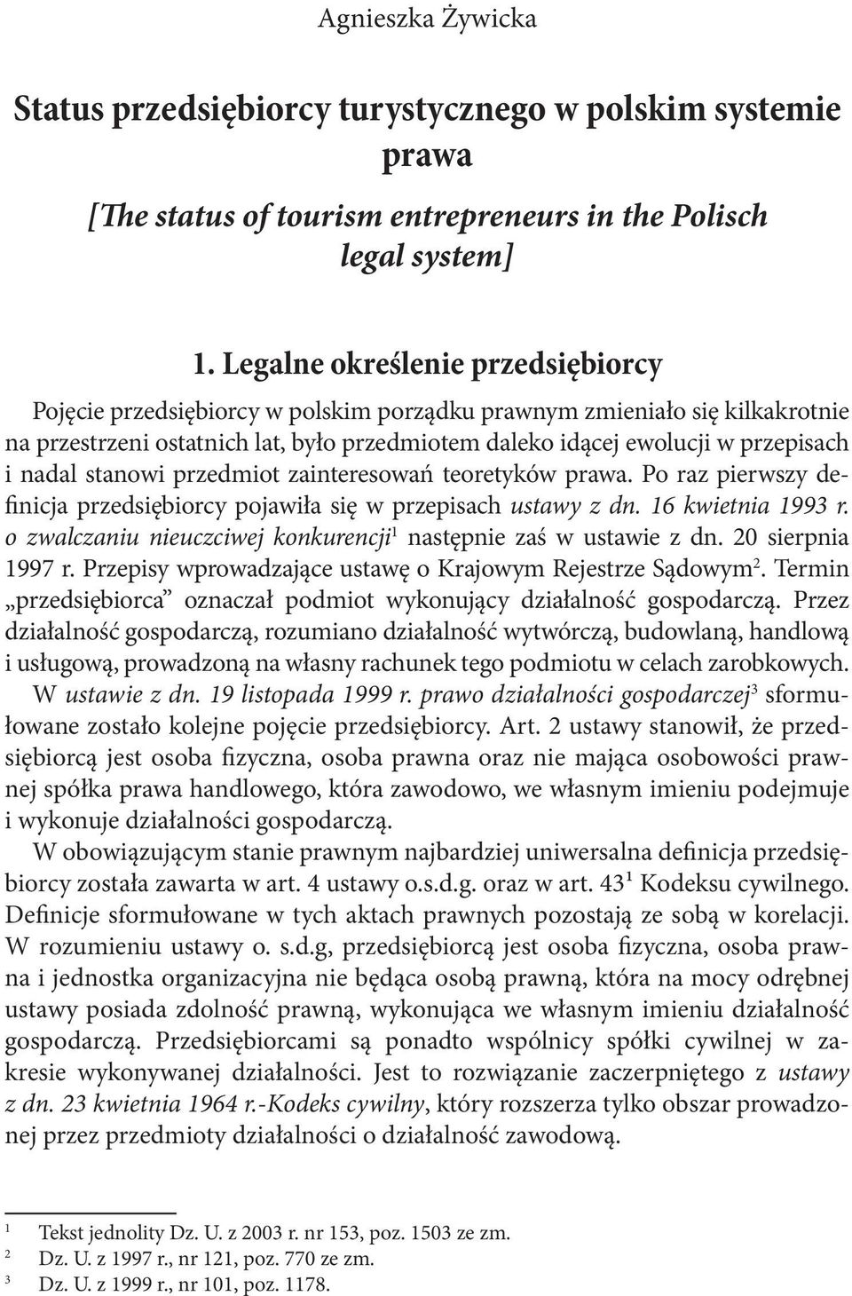 nadal stanowi przedmiot zainteresowań teoretyków prawa. Po raz pierwszy definicja przedsiębiorcy pojawiła się w przepisach ustawy z dn. 16 kwietnia 1993 r.