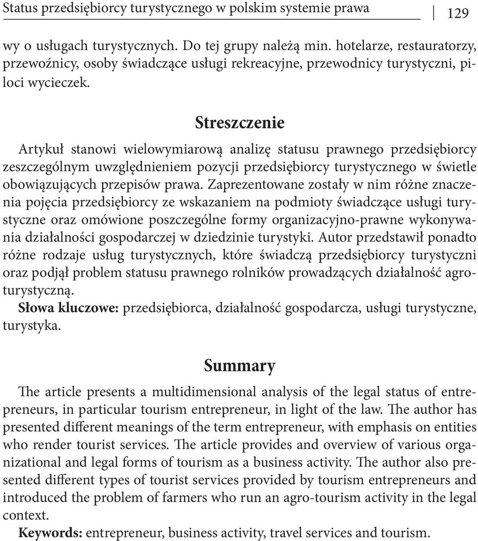Streszczenie Artykuł stanowi wielowymiarową analizę statusu prawnego przedsiębiorcy zeszczególnym uwzględnieniem pozycji przedsiębiorcy turystycznego w świetle obowiązujących przepisów prawa.