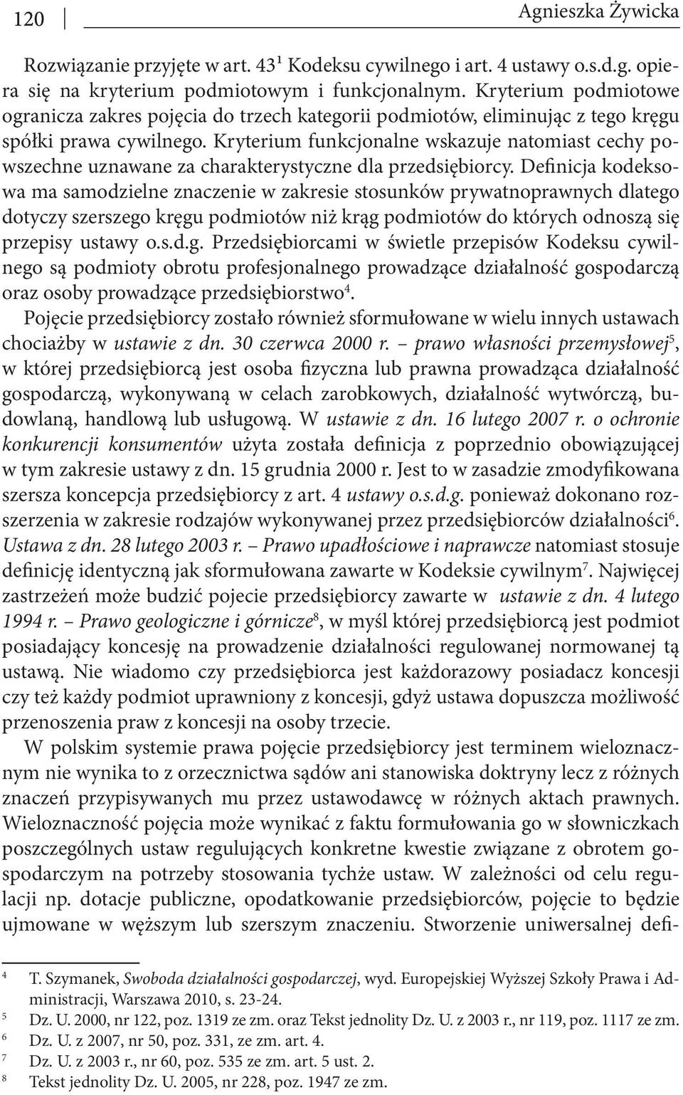 Kryterium funkcjonalne wskazuje natomiast cechy powszechne uznawane za charakterystyczne dla przedsiębiorcy.