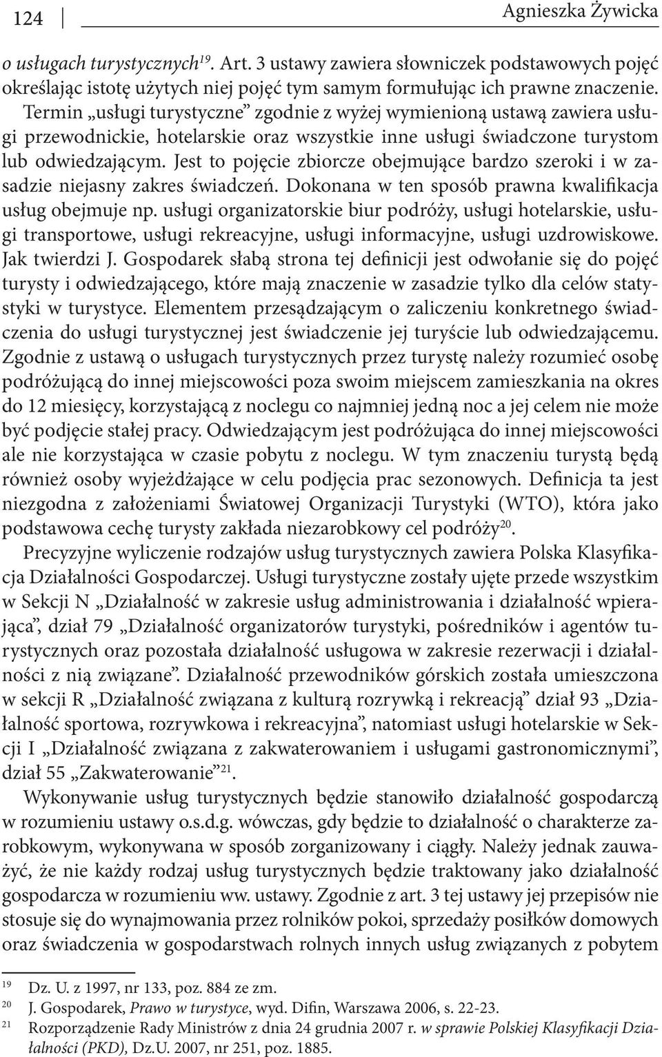 Jest to pojęcie zbiorcze obejmujące bardzo szeroki i w zasadzie niejasny zakres świadczeń. Dokonana w ten sposób prawna kwalifikacja usług obejmuje np.
