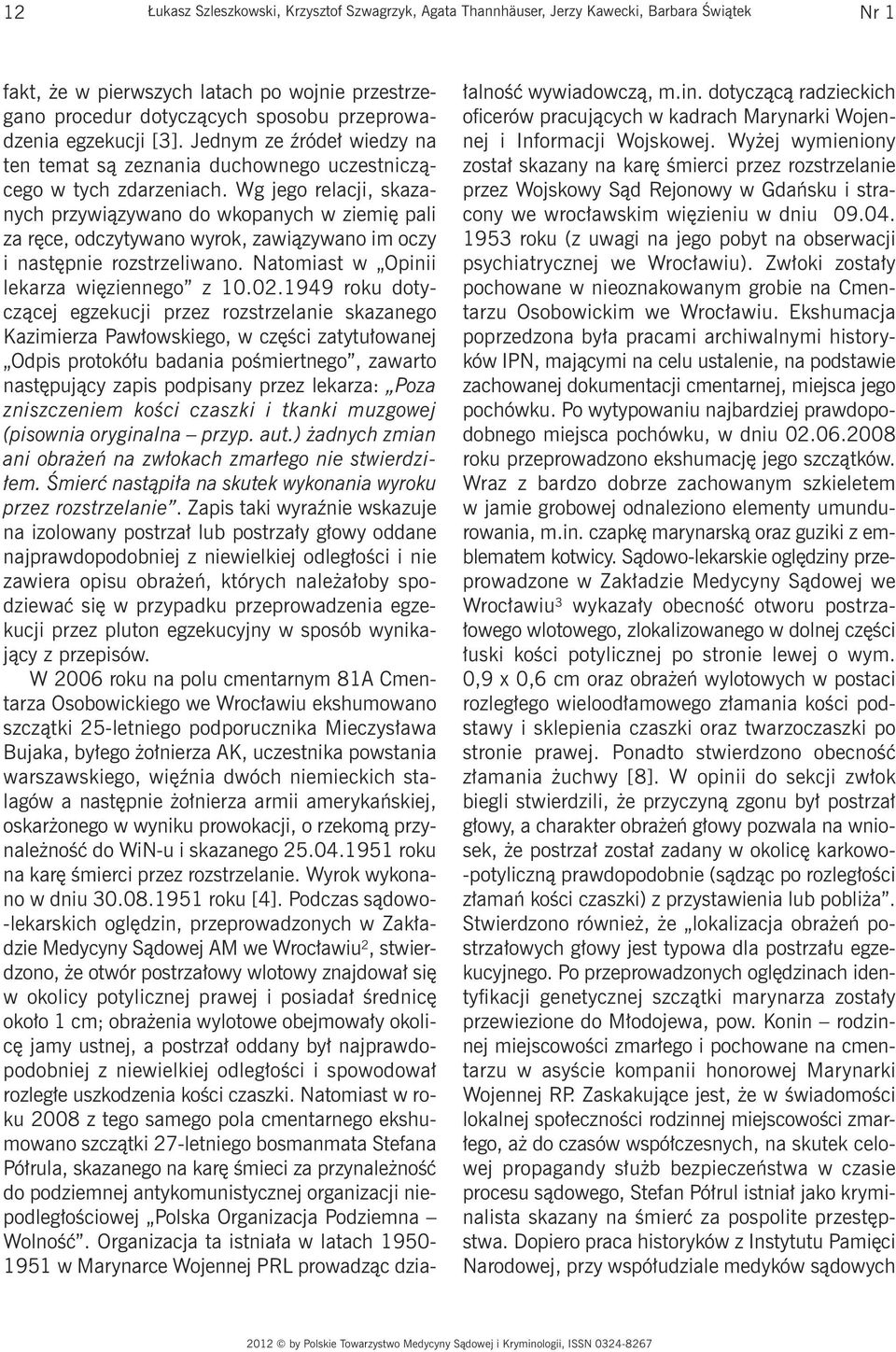 Wg jego relacji, skazanych przywiązywano do wkopanych w ziemię pali za ręce, odczytywano wyrok, zawiązywano im oczy i następnie rozstrzeliwano. Natomiast w Opinii lekarza więziennego z 10.02.