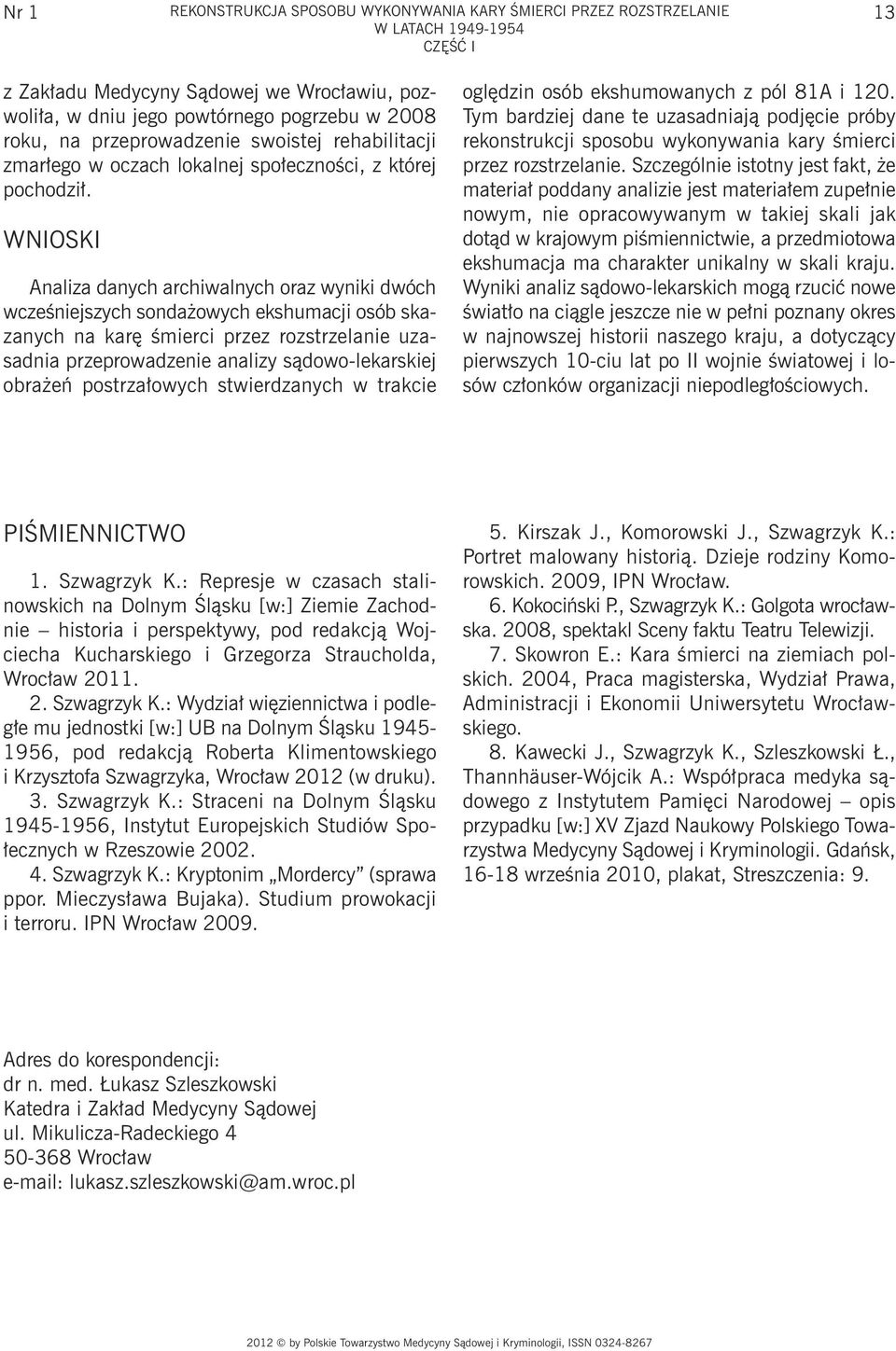 WNIOSKI Analiza danych archiwalnych oraz wyniki dwóch wcześniejszych sondażowych ekshumacji osób skazanych na karę śmierci przez rozstrzelanie uzasadnia przeprowadzenie analizy sądowo-lekarskiej